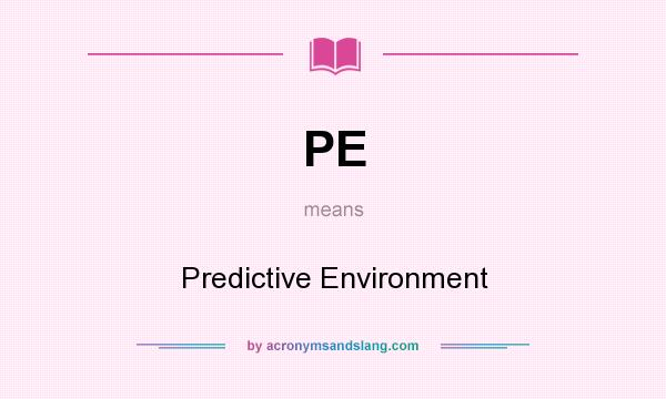 What does PE mean? It stands for Predictive Environment