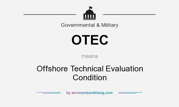 What does OTEC mean? It stands for Offshore Technical Evaluation Condition