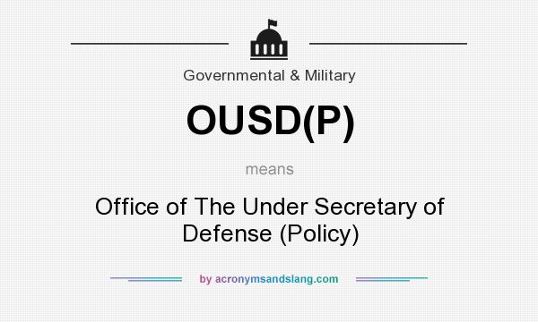 What does OUSD(P) mean? It stands for Office of The Under Secretary of Defense (Policy)