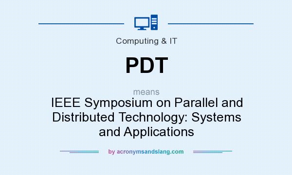 What does PDT mean? It stands for IEEE Symposium on Parallel and Distributed Technology: Systems and Applications