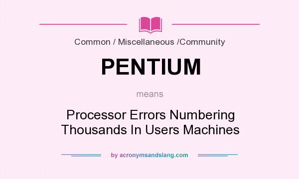What does PENTIUM mean? It stands for Processor Errors Numbering Thousands In Users Machines