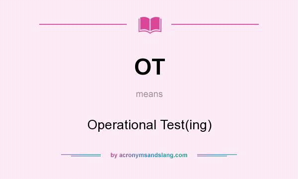 What does OT mean? It stands for Operational Test(ing)