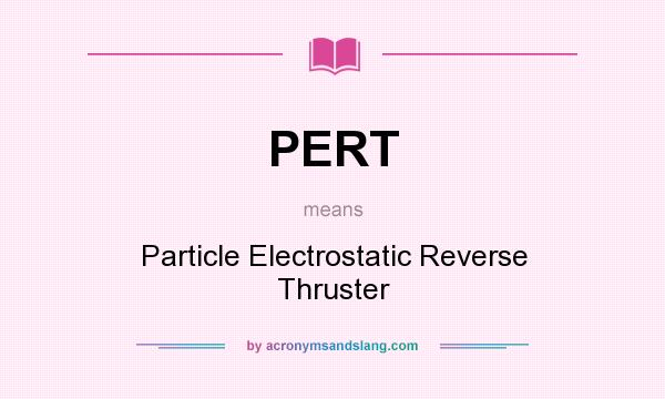 What does PERT mean? It stands for Particle Electrostatic Reverse Thruster