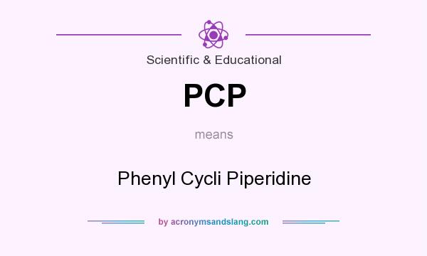 What does PCP mean? It stands for Phenyl Cycli Piperidine
