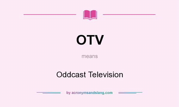 What does OTV mean? It stands for Oddcast Television