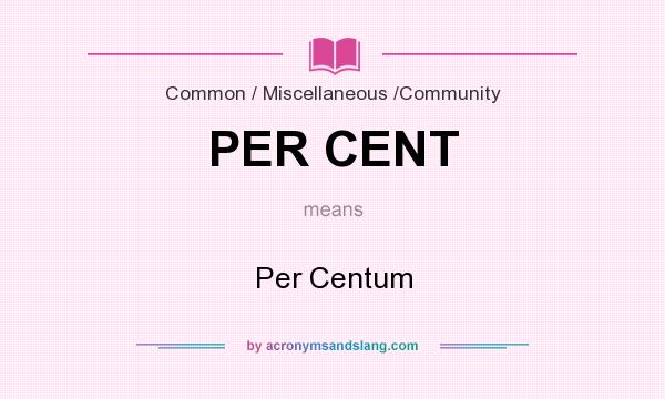 What does PER CENT mean? It stands for Per Centum