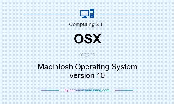 What does OSX mean? It stands for Macintosh Operating System version 10