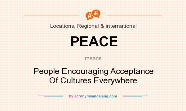 What does PEACE mean? It stands for People Encouraging Acceptance Of Cultures Everywhere