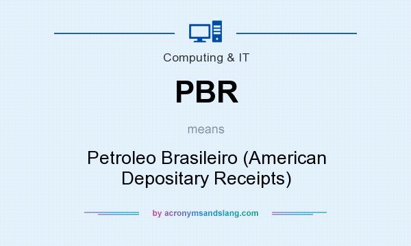 What does PBR mean? It stands for Petroleo Brasileiro (American Depositary Receipts)