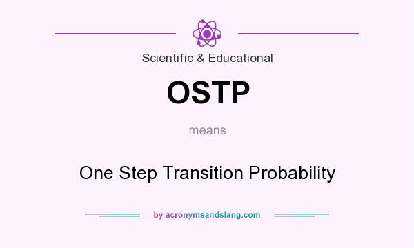 What does OSTP mean? It stands for One Step Transition Probability