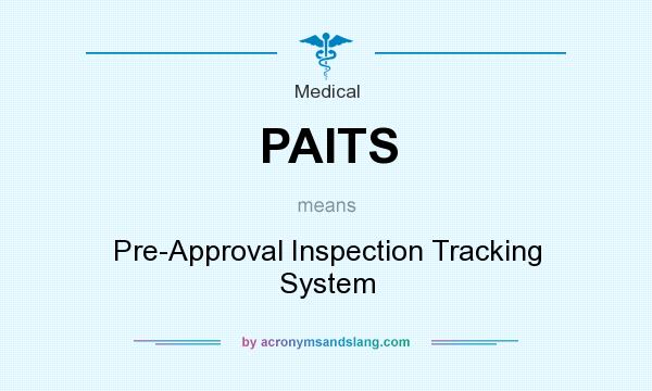 What does PAITS mean? It stands for Pre-Approval Inspection Tracking System