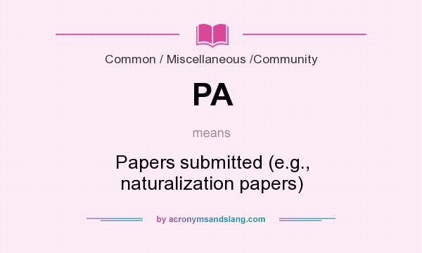 What does PA mean? It stands for Papers submitted (e.g., naturalization papers)