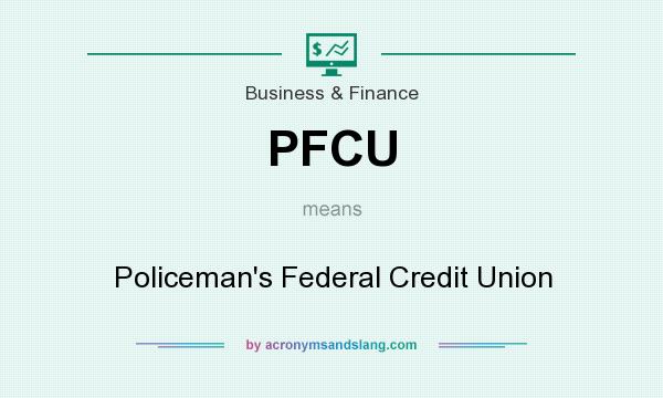 What does PFCU mean? It stands for Policeman`s Federal Credit Union