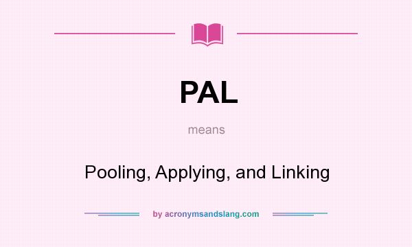 What does PAL mean? It stands for Pooling, Applying, and Linking