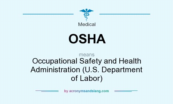 What does OSHA mean? It stands for Occupational Safety and Health Administration (U.S. Department of Labor)
