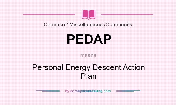 What does PEDAP mean? It stands for Personal Energy Descent Action Plan