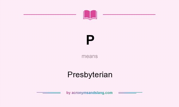 What does P mean? It stands for Presbyterian