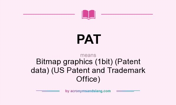 What does PAT mean? It stands for Bitmap graphics (1bit) (Patent data) (US Patent and Trademark Office)