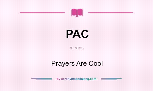 What does PAC mean? It stands for Prayers Are Cool