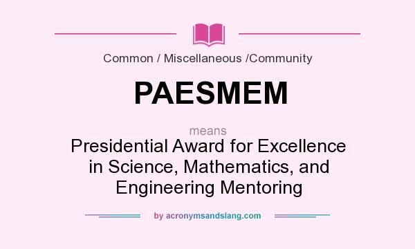 What does PAESMEM mean? It stands for Presidential Award for Excellence in Science, Mathematics, and Engineering Mentoring