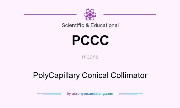 What does PCCC mean? It stands for PolyCapillary Conical Collimator