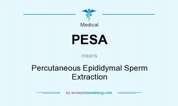 What does PESA mean? It stands for Percutaneous Epididymal Sperm Extraction