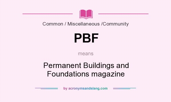 What does PBF mean? It stands for Permanent Buildings and Foundations magazine
