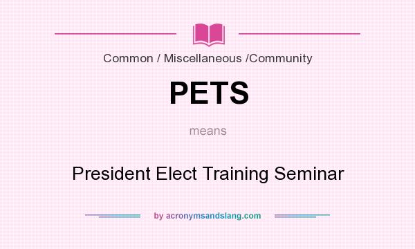 What does PETS mean? It stands for President Elect Training Seminar