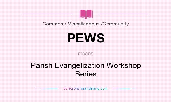 What does PEWS mean? It stands for Parish Evangelization Workshop Series