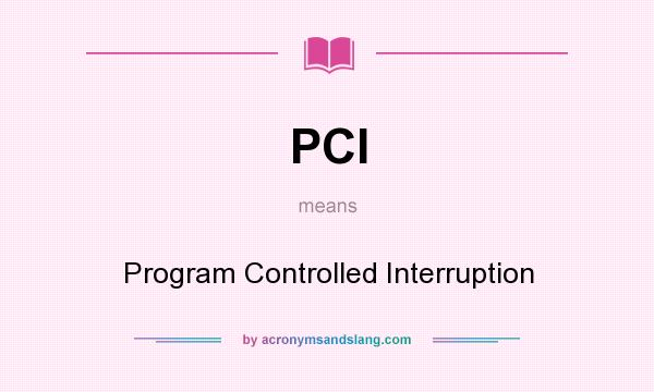 What does PCI mean? It stands for Program Controlled Interruption
