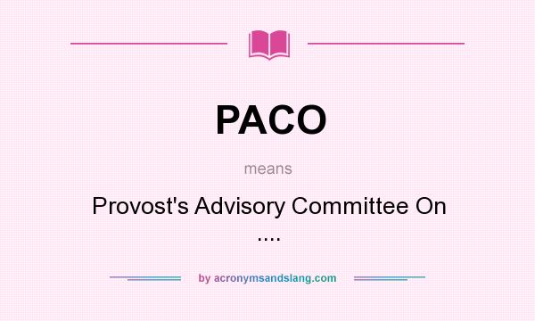What does PACO mean? It stands for Provost`s Advisory Committee On ....