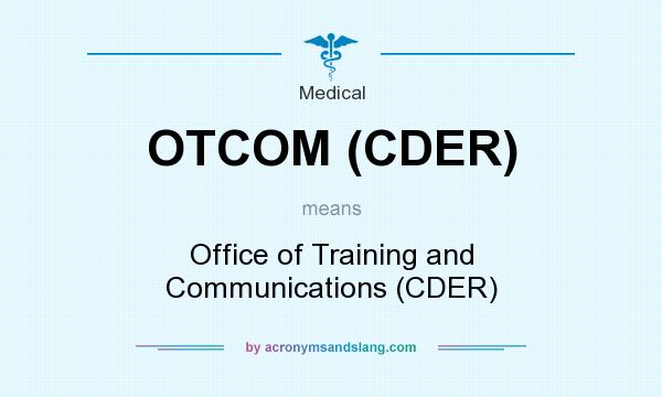 What does OTCOM (CDER) mean? It stands for Office of Training and Communications (CDER)