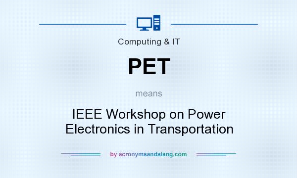 What does PET mean? It stands for IEEE Workshop on Power Electronics in Transportation