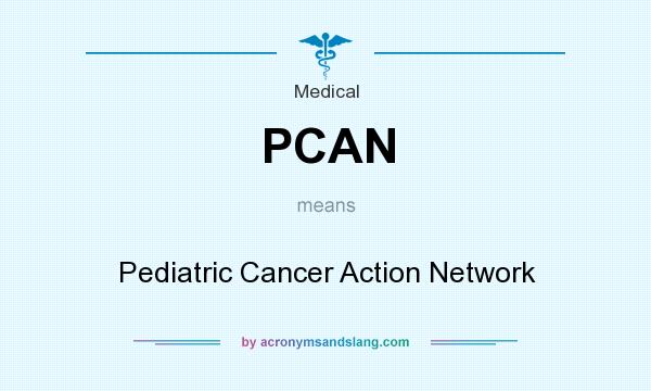 What does PCAN mean? It stands for Pediatric Cancer Action Network