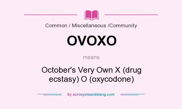 What does OVOXO mean? It stands for October`s Very Own X (drug ecstasy) O (oxycodone)