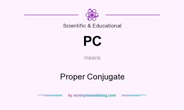 What does PC mean? It stands for Proper Conjugate