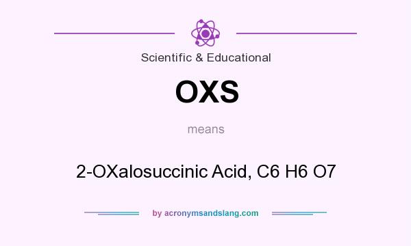 What does OXS mean? It stands for 2-OXalosuccinic Acid, C6 H6 O7