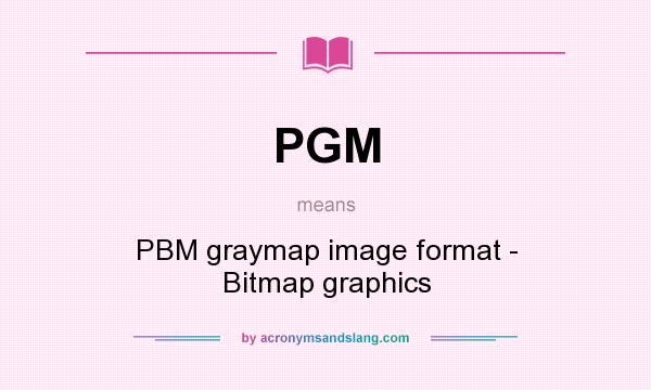 What does PGM mean? It stands for PBM graymap image format - Bitmap graphics