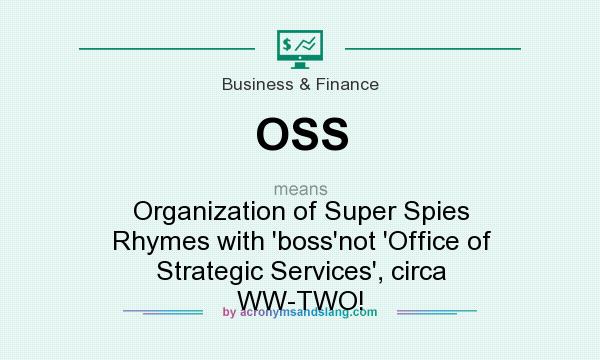 What does OSS mean? It stands for Organization of Super Spies Rhymes with `boss`not `Office of Strategic Services`, circa WW-TWO!