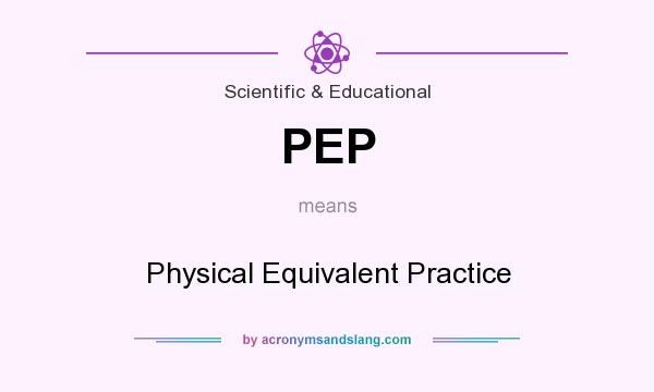 What does PEP mean? It stands for Physical Equivalent Practice