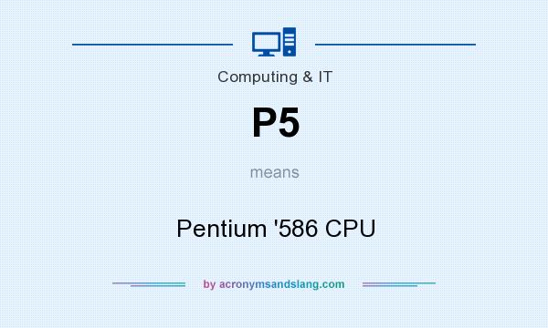 What does P5 mean? It stands for Pentium `586 CPU