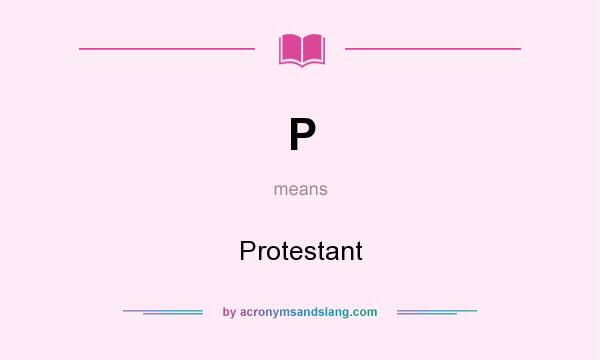What does P mean? It stands for Protestant
