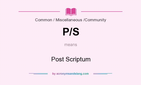 What does P/S mean? It stands for Post Scriptum