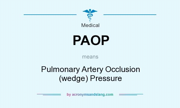 What does PAOP mean? It stands for Pulmonary Artery Occlusion (wedge) Pressure