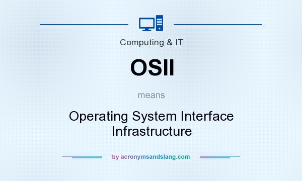 What does OSII mean? It stands for Operating System Interface Infrastructure