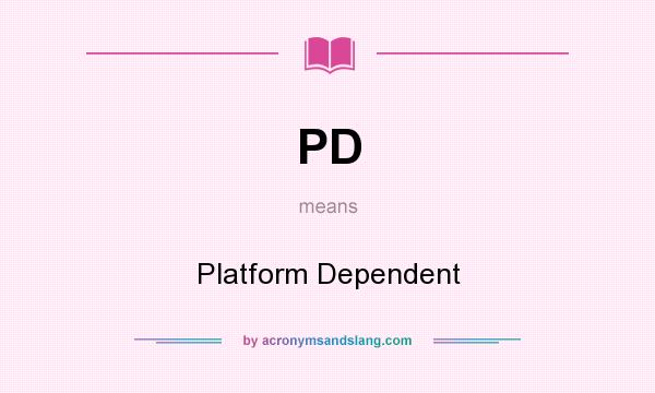 What does PD mean? It stands for Platform Dependent