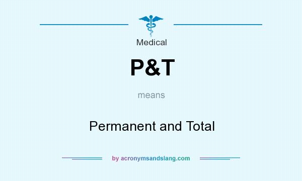 What does P&T mean? It stands for Permanent and Total