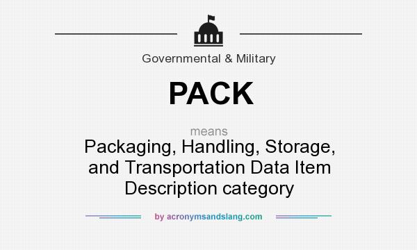 What does PACK mean? It stands for Packaging, Handling, Storage, and Transportation Data Item Description category