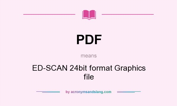 What does PDF mean? It stands for ED-SCAN 24bit format Graphics file