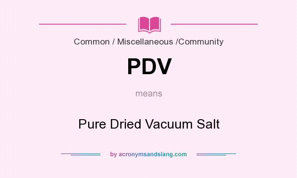 What does PDV mean? It stands for Pure Dried Vacuum Salt